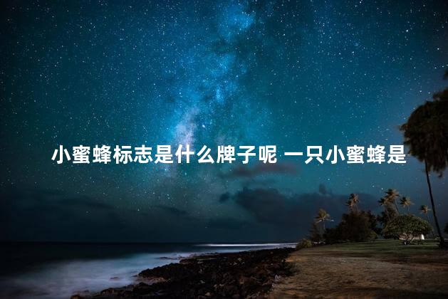 小蜜蜂标志是什么牌子呢 一只小蜜蜂是什么牌子
